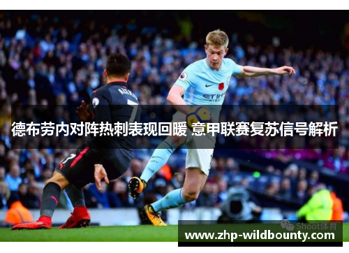 德布劳内对阵热刺表现回暖 意甲联赛复苏信号解析